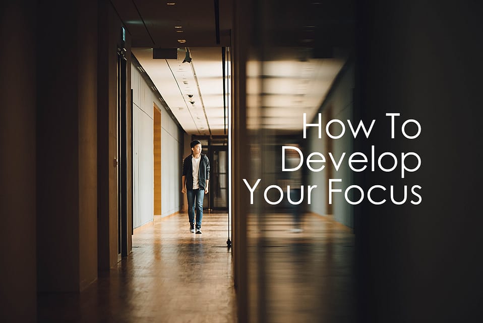 How To Develop Your Focus