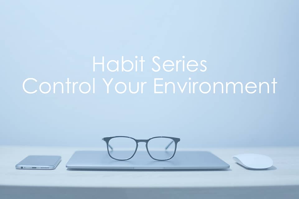 Habit Series | Control Your Environment