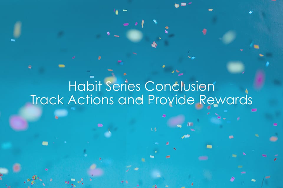 Habit Series Conclusion | Track Actions and Provide Rewards