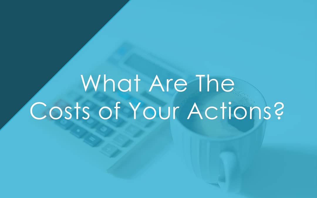 What Are The Costs of Your Actions?