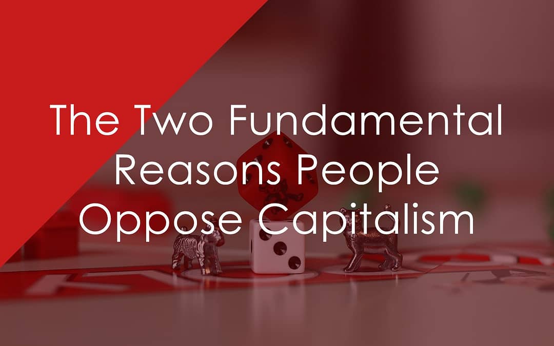 The Two Fundamental Reasons People Oppose Capitalism