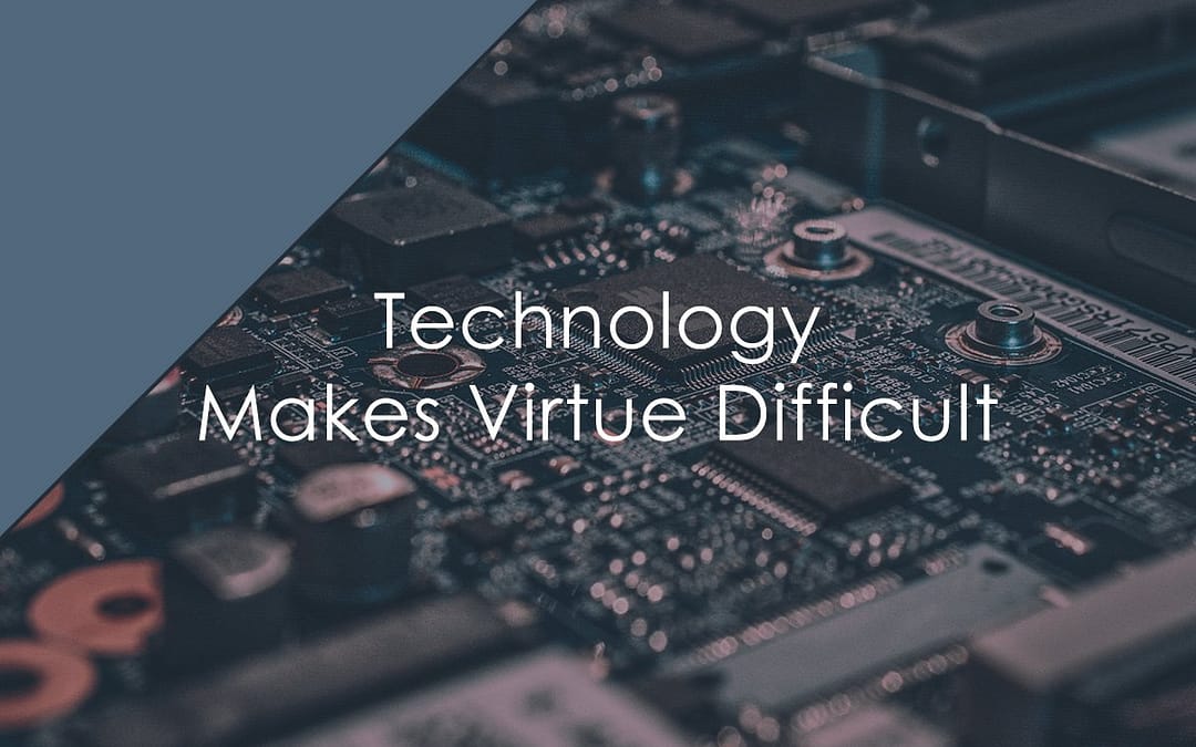 Technology Makes Virtue Difficult