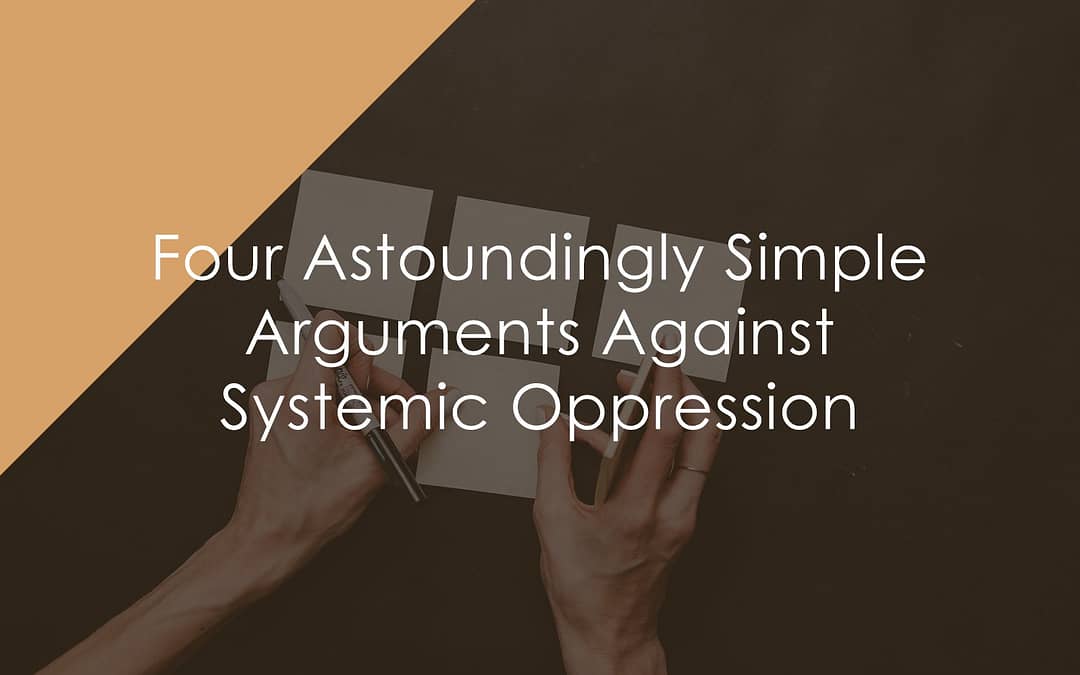 Four Astoundingly Simple Arguments Against Systemic Oppression