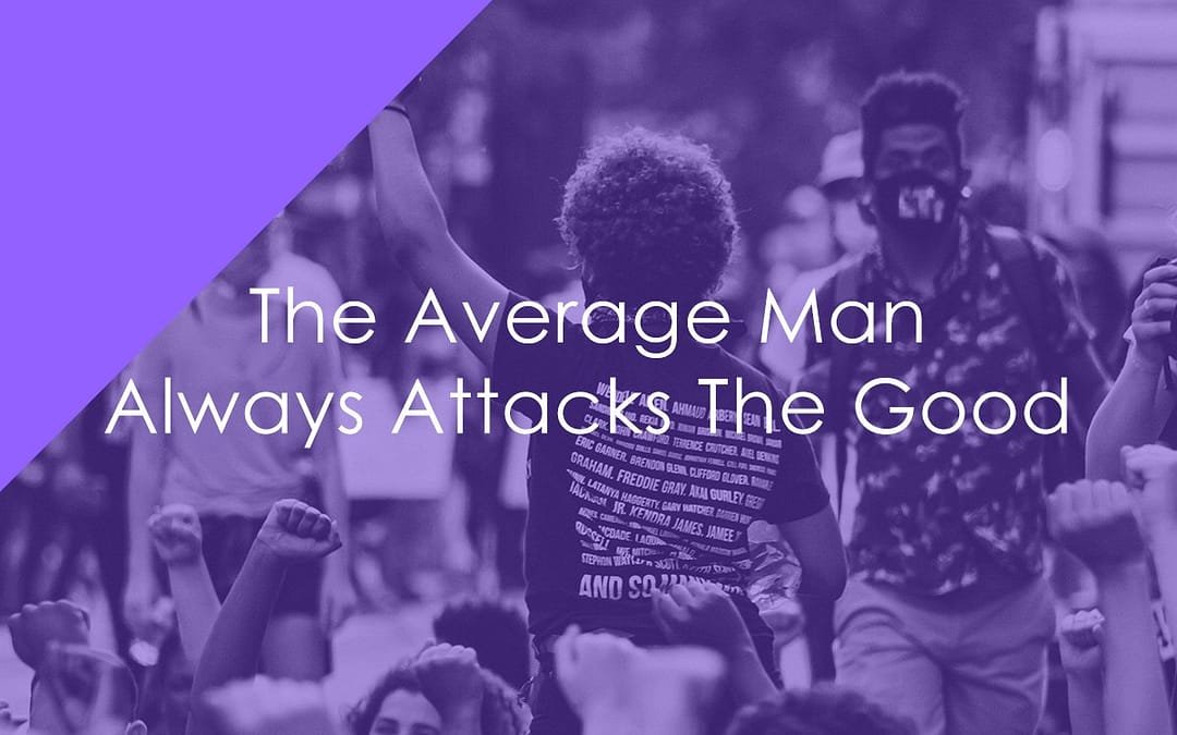 The Average Man Always Attacks The Good