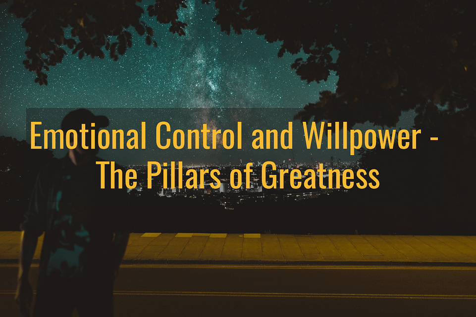 Emotional Control and Willpower – The Pillars of Greatness