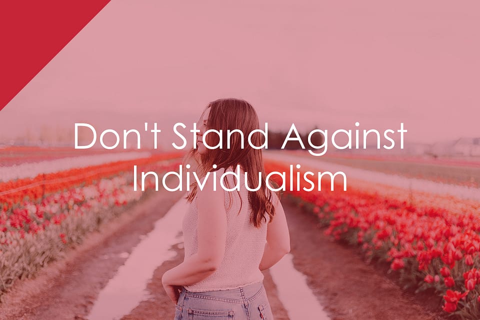 Don’t Stand Against Individualism