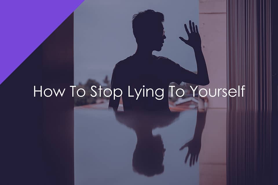 How To Stop Lying To Yourself