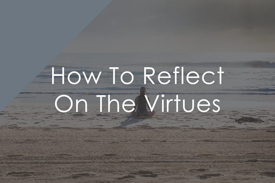 How To Reflect On The Virtues