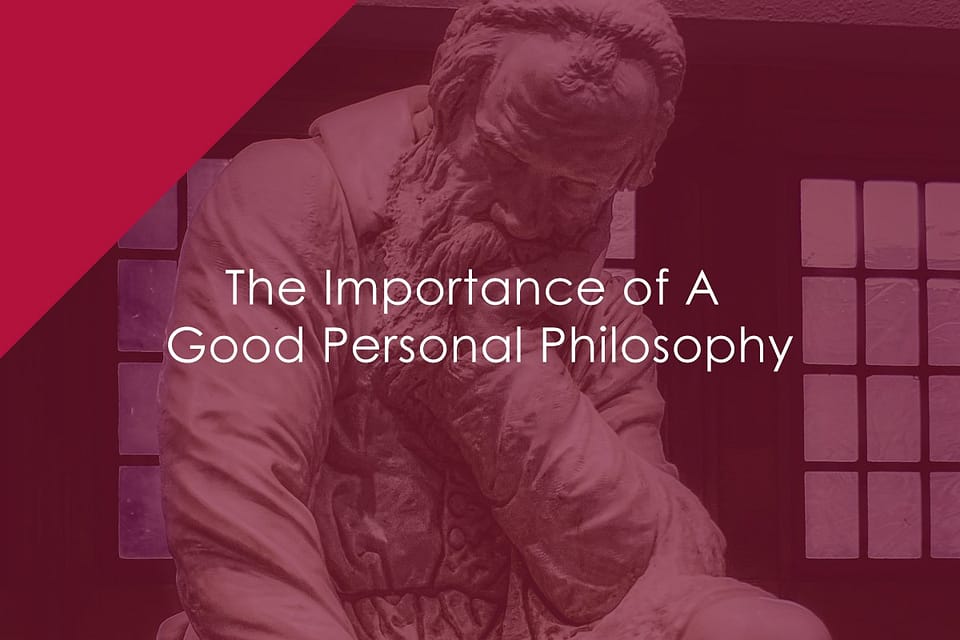 The Importance of A Good Personal Philosophy