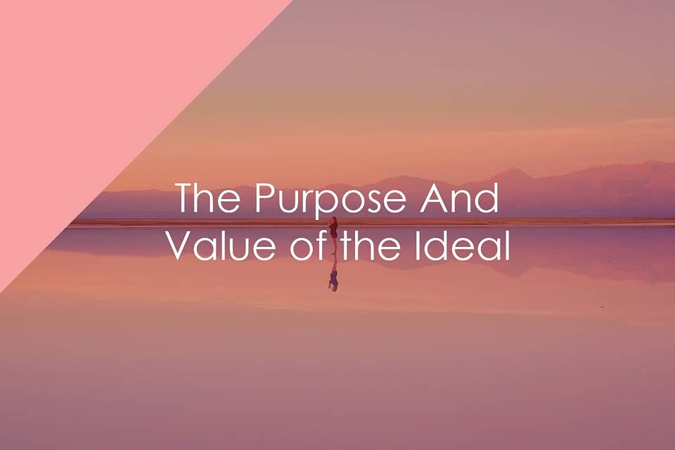 The Purpose And Value of the Ideal