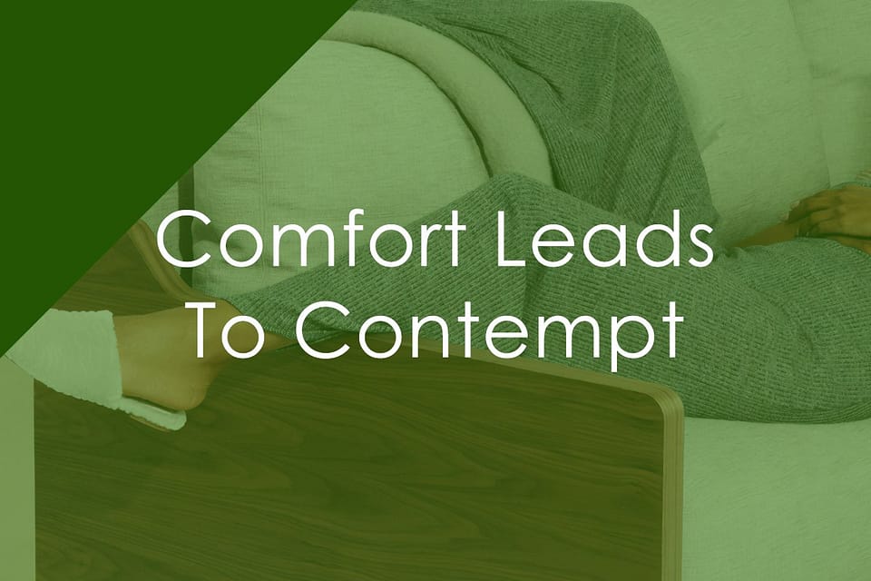Comfort Leads to Contempt