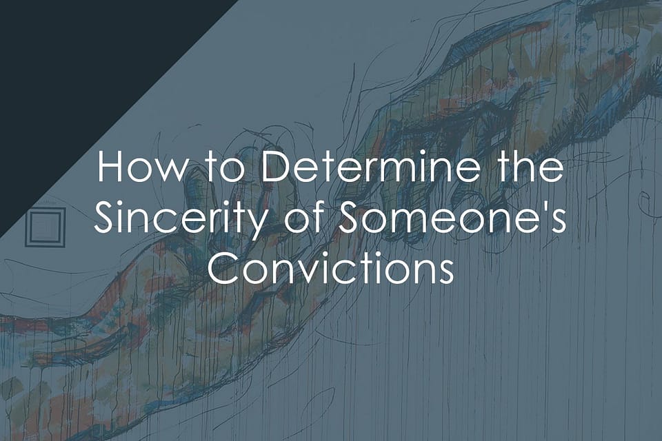 How to determine the sincerity of someone’s convictions