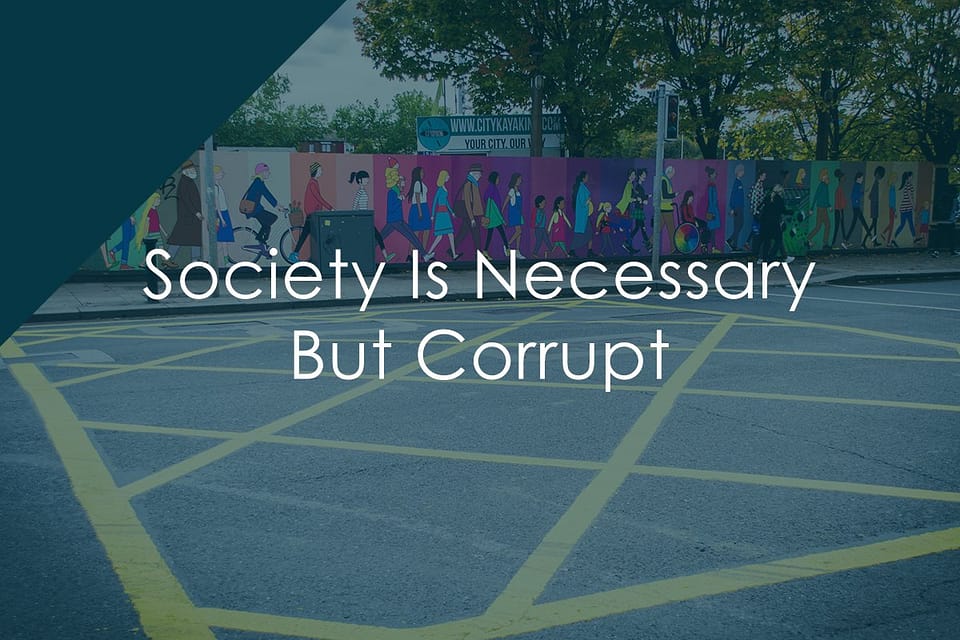Society Is Necessary But Corrupt