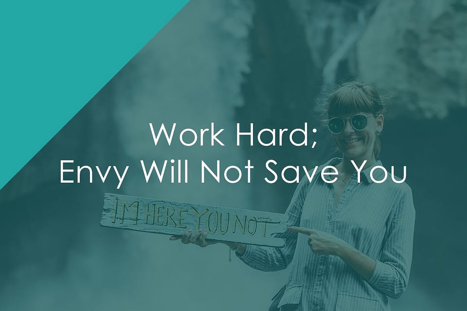 Work Hard; Envy Will Not Save You