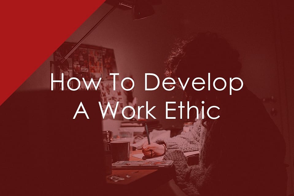 How To Develop A Work Ethic