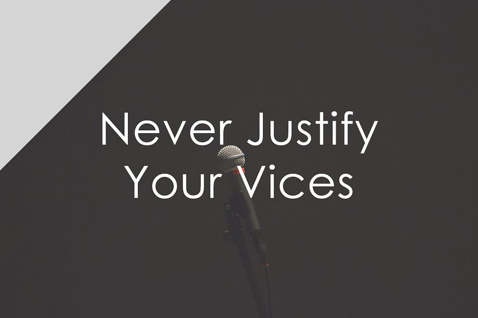 Never Justify Your Vices – Overcome Them