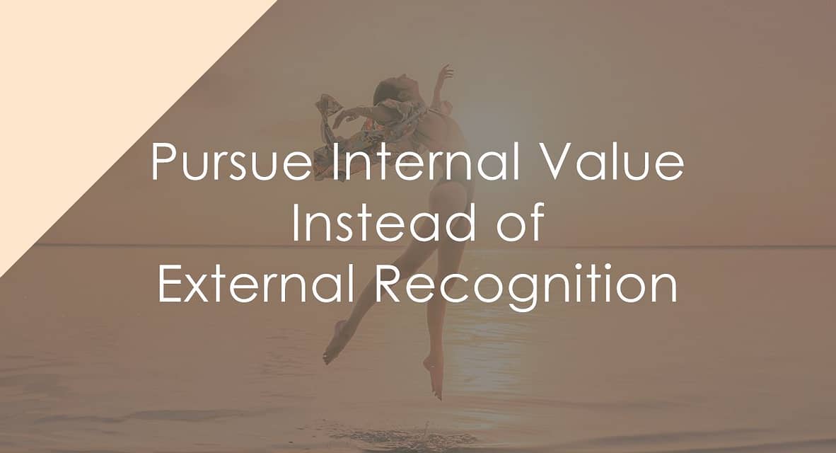 Pursue Internal Value Instead of External Recognition