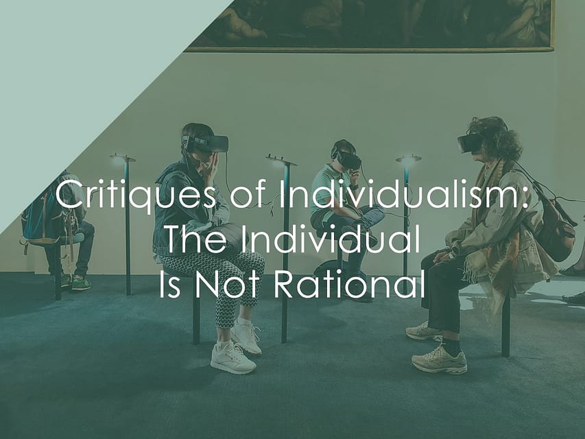 Critiques of Individualism: The Individual Is Not Rational