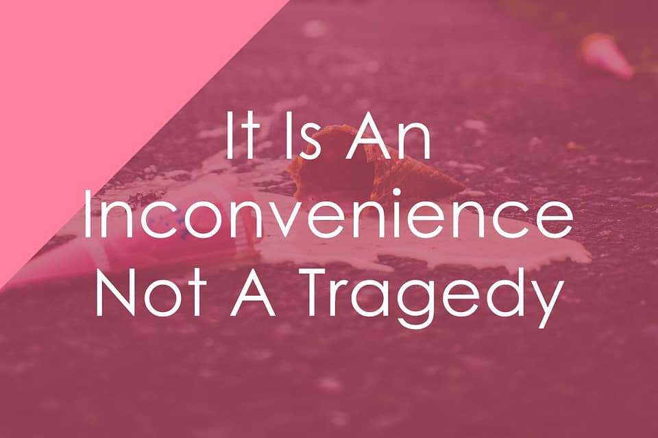 It Is An Inconvenience Not A Tragedy