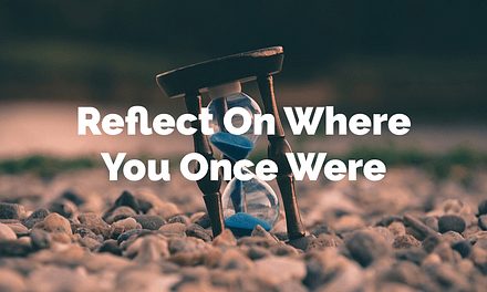 Reflect on where you once were