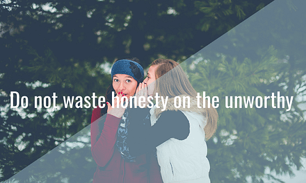 Do not waste honesty on the unworthy