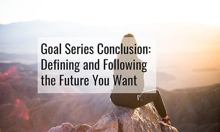 Goal Series Conclusion – Defining and Following the Future You Want