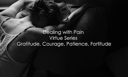 Dealing with Pain | Virtue Series | Gratitude, Courage, Patience, Fortitude