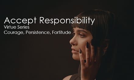 Accept Responsibility | Virtue Series | Courage, Persistence, Fortitude