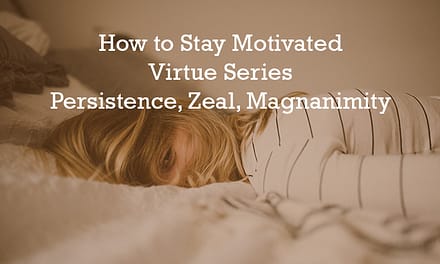 How to Stay Motivated | Virtue Series | Persistence, Zeal, Magnanimity