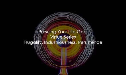 Pursuing Your Life Goal | Virtue Series | Frugality, Industriousness, Persistence