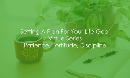 Setting A Plan For Your Life Goal | Virtue Series | Patience, Fortitude, Discipline