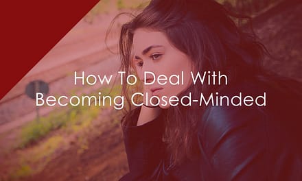 How To Deal With Becoming Closed-Minded