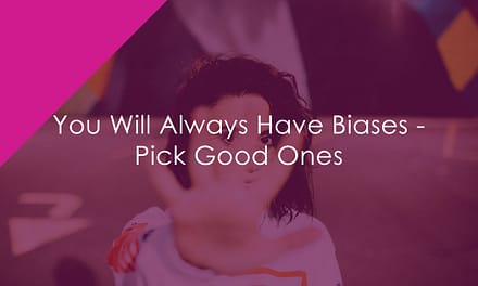 You Will Always Have Biases – Pick Good Ones