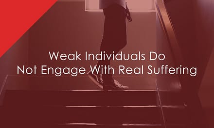 Weak Individuals Do Not Engage With Real Suffering