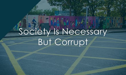 Society Is Necessary But Corrupt