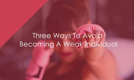 Three Ways To Avoid Becoming A Weak Individual