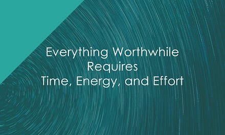 Everything Worthwhile Requires Time, Energy, and Effort