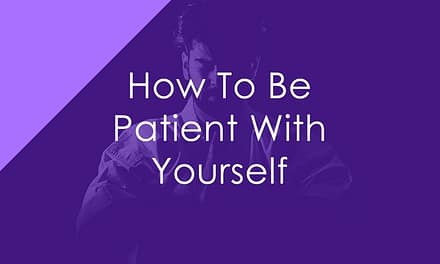 How To Be Patient With Yourself