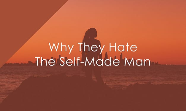 Why They Hate The Self-Made Man