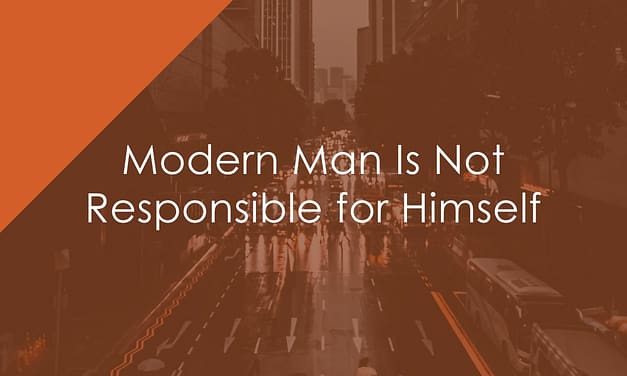 Modern Man Is Not Responsible for Himself