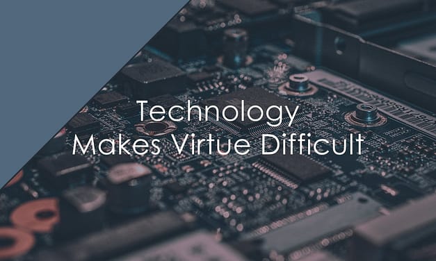 Technology Makes Virtue Difficult