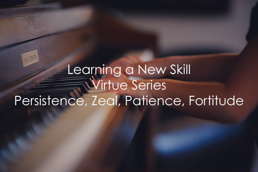 Learning a New Skill | Virtue Series | Persistence, Zeal, Patience, Fortitude